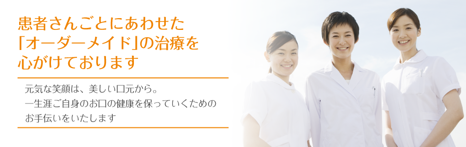 患者さんごとにあわせたオーダーメイドの治療を心がけております。